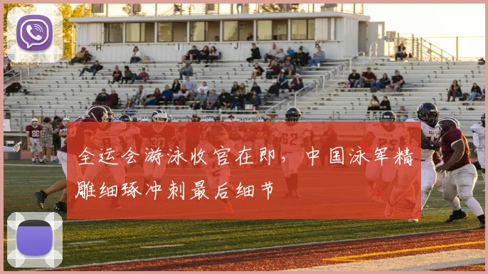 全运会游泳收官在即，中国泳军精雕细琢冲刺最后细节
