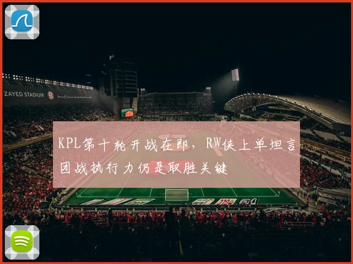 KPL第十轮开战在即，RW侠上单坦言团战执行力仍是取胜关键