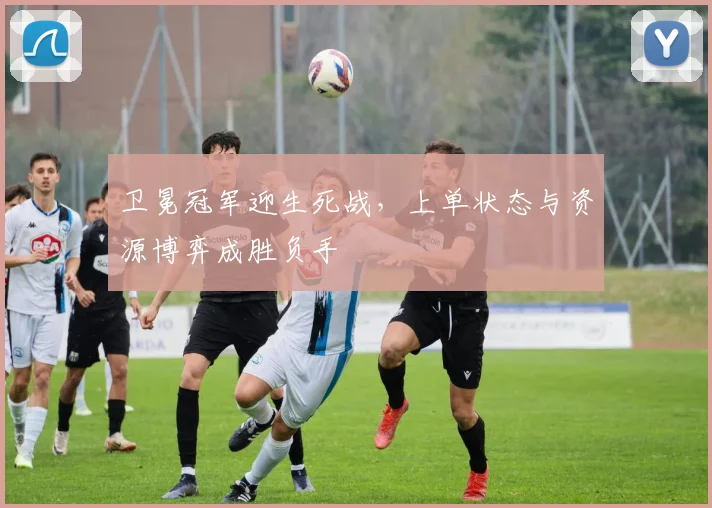卫冕冠军迎生死战，上单状态与资源博弈成胜负手 - 澳客网