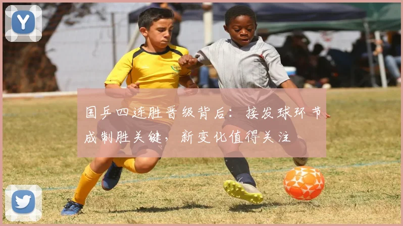 国乒四连胜晋级背后：接发球环节成制胜关键，新变化值得关注 - 澳客网