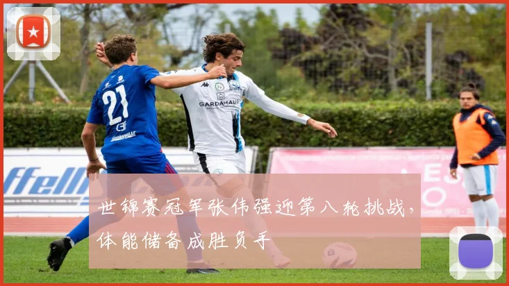 世锦赛冠军张伟强迎第八轮挑战，体能储备成胜负手