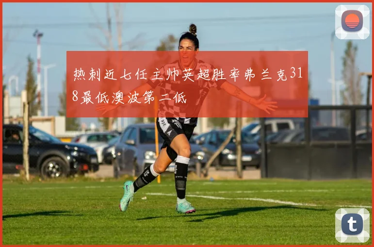 热刺近七任主帅英超胜率弗兰克318最低澳波第二低