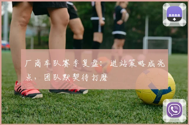 厂商车队赛季复盘：进站策略成亮点，团队默契待打磨 - 澳客网